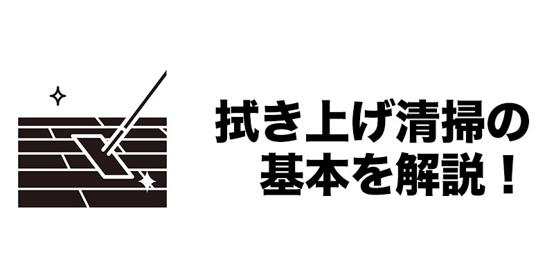 拭き上げ清掃の基本を解説！