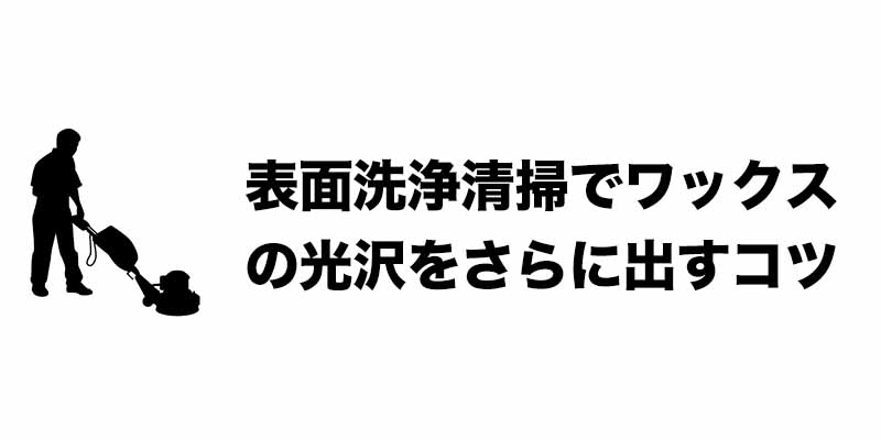 表面洗浄清掃でワックスの光沢をさらに出すコツ