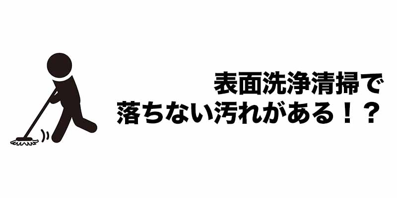 表面洗浄清掃で落ちない汚れがある！？